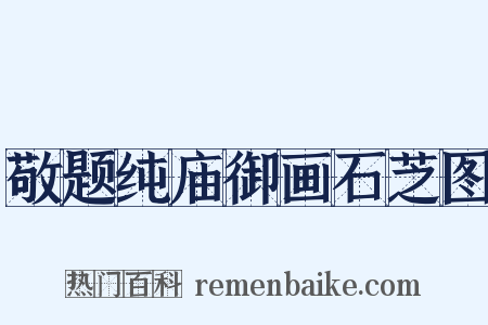 敬题纯庙御画石芝图是什么意思的图片